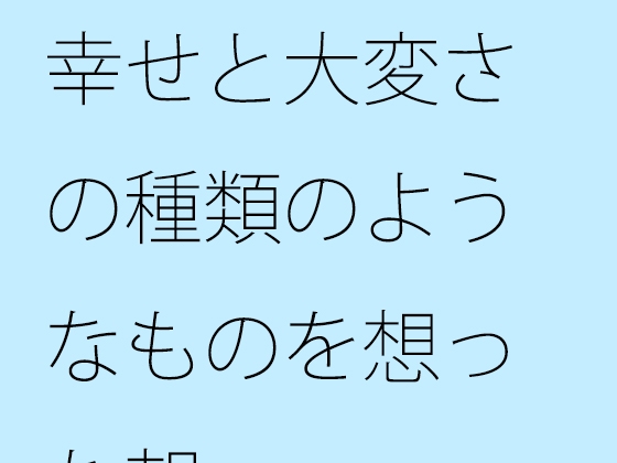 幸せと大変さの種類のようなものを想った朝