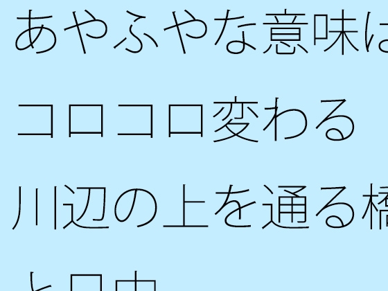 あやふやな意味はコロコロ変わる 川辺の上を通る橋と日中