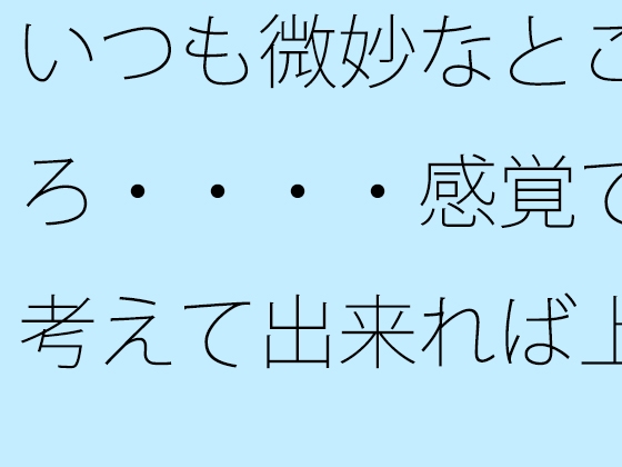 いつも微妙なところ・・・・感覚で考えて出来れば上手に