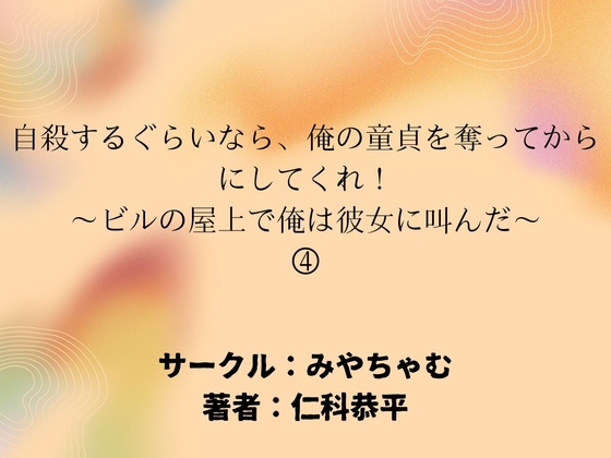 自殺するぐらいなら、俺の童貞を奪ってからにしてくれ！～ビルの屋上で俺は彼女に叫んだ～(4)