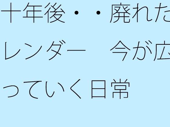 十年後・・廃れたカレンダー 今が広がっていく日常