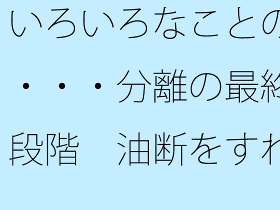 いろいろなことの・・・分離の最終段階 油断をすれば・・