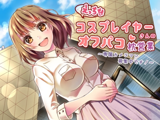 えっちなコスプレイヤーさんのオフパコ枕営業～専属カメラマン募集中です!～
