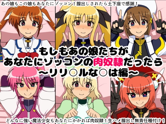 もしもあの娘たちがあなたにゾッコンの肉奴隷だったら~リリ○ルな○は編~