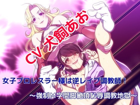 女子プロレスラー様は逆レイプ調教師! ~強制M字開脚絶頂恥辱調教地獄~