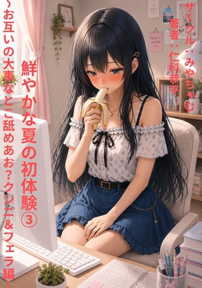 鮮やかな夏の初体験(3)~お互いの大事なとこ舐めあお?クンニ&フェラ編