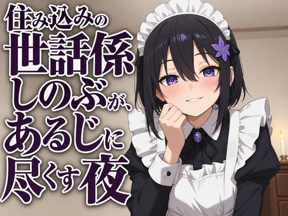 【献身×搾精ご奉仕】住み込みメイドしのぶが、ご主人様を骨抜きにする夜伽ご奉仕♡