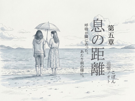 「息の距離 第五章」(追憶ノオト)