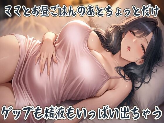 「ママとお昼ごはんのあとちょっとだけ～ゲップも精液もいっぱい出ちゃう～」(せみなっつ)