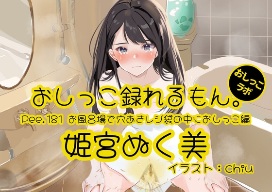 「【おしっこ実演】Pee.181姫宮ぬく美のおしっこ録れるもん。～お風呂場で穴あきレジ袋の中におしっこ編～」(おしっこラボ)