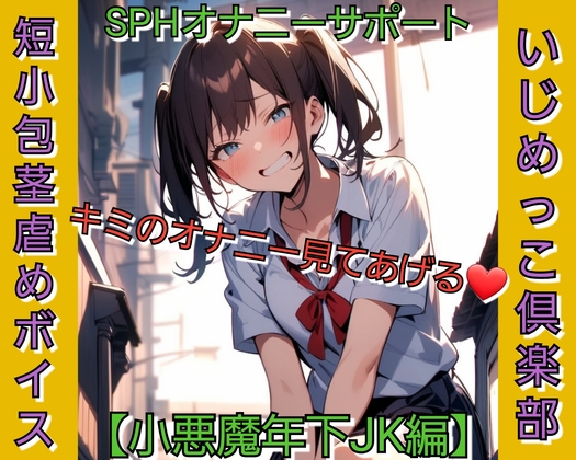 「いじめっ娘倶楽部のSPHボイス SPHオナニーサポート キミのオナニー見てあげる♡ 【小悪魔年下JK編】」(いじめっ娘倶楽部)