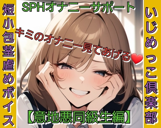 「いじめっ娘倶楽部の短小包茎虐め SPHオナニーサポート キミのオナニー見てあげる♡ 【意地悪同級生編】」(いじめっ娘倶楽部)