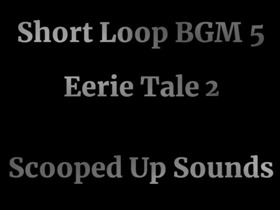 「Short Loop BGM 5 Eerie Tale 2」(ScoopedUpSounds)