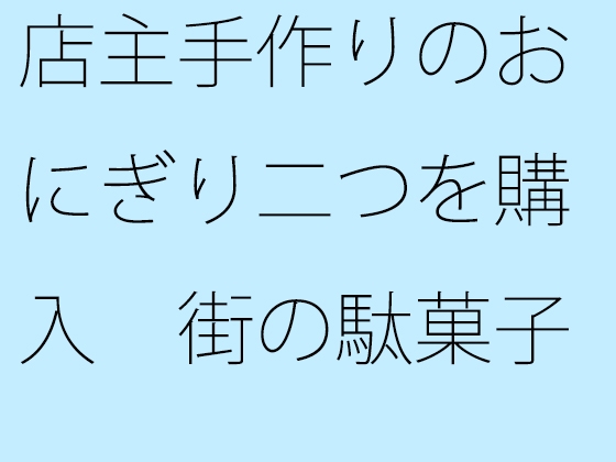 店主手作りのおにぎり二つを購入 街の駄菓子屋で