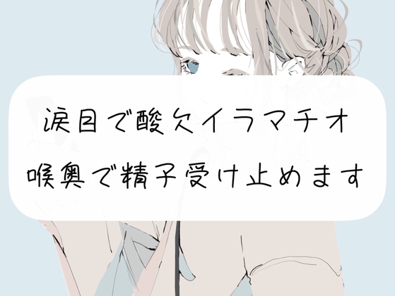 【S向け】涙目で酸欠イラマチオ。喉奥で精子受け止めます