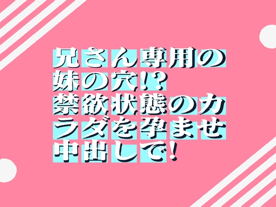 無自覚にボクを誘惑!?兄さん専用の妹の穴!?禁欲状態のカラダを孕ませ中出しで!   32min