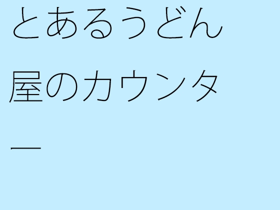 とあるうどん屋のカウンター