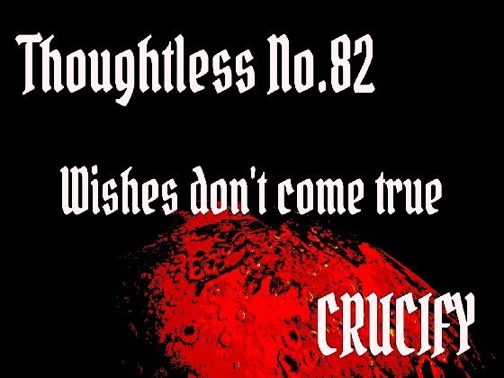 Thoughtless_No.82_Wishes don't come true