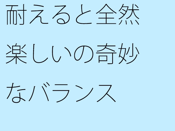 耐えると全然楽しいの奇妙なバランス