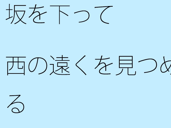 坂を下って西の遠くを見つめる