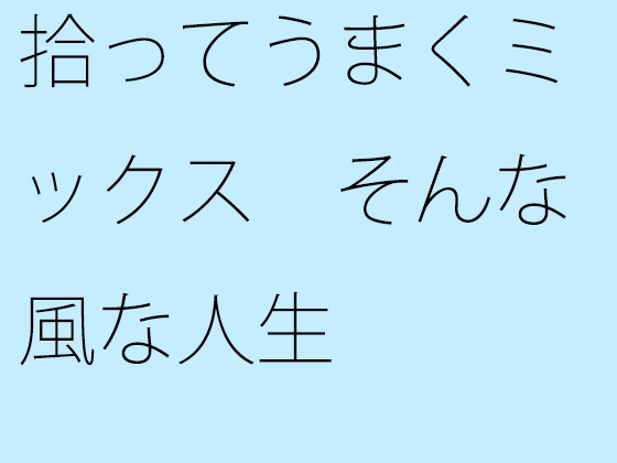 拾ってうまくミックス そんな風な人生