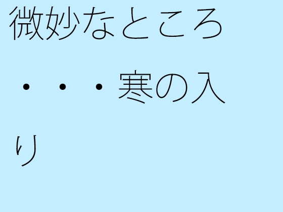 微妙なところ・・・・寒の入り