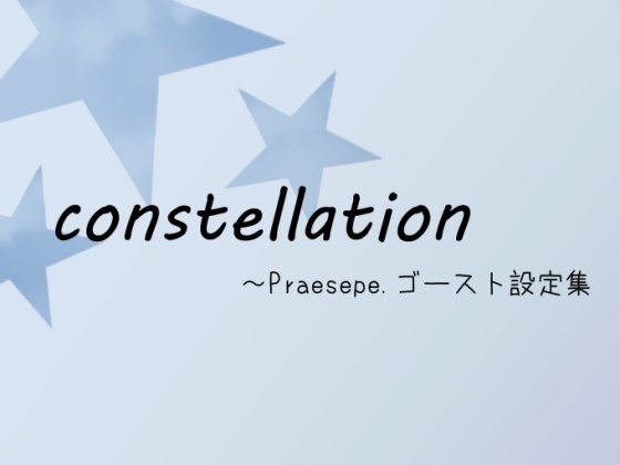 constellation ～ Praesepe.ゴースト設定集