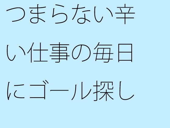 つまらない辛い仕事の毎日にゴール探し 大きく盛り上がる