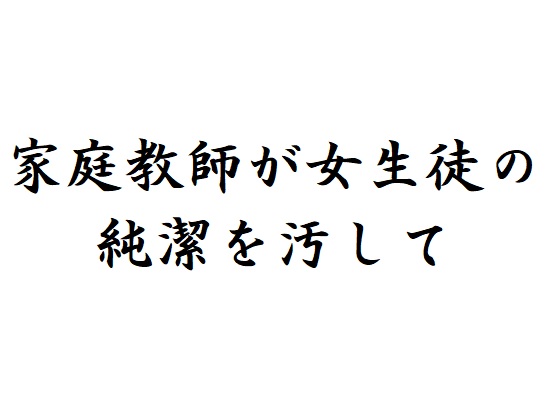 家庭教師が女生徒の純潔を汚して