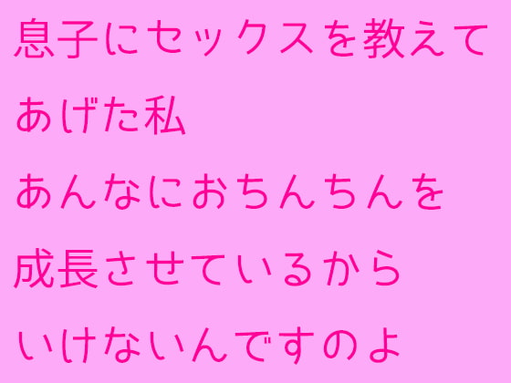 息子にセックスを教えてあげた私 あんなにおちんちんを成長させているからいけないんですのよ