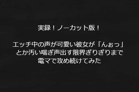 実録!リアル音声!ノーカット版!エッチ中の声が可愛い彼女が「んぉっ」とか汚い喘ぎ声出す限界ぎりぎりまで電マで攻め続けてみた