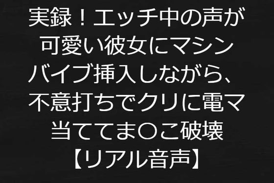 実録!エッチ中の声が可愛い彼女にマシンバイブ挿入しながら、不意打ちでクリに電マ当てて、おま〇こ破壊【リアル音声】