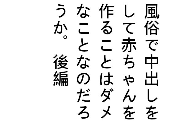 風俗で中出しをして赤ちゃんを作ることはダメなことなのだろうか。後編