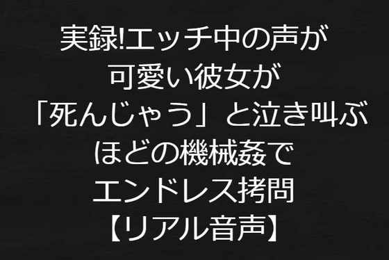 実録!エッチ中の声が可愛い彼女が「死んじゃう」と泣き叫ぶほどの機械姦でエンドレス拷問【リアル音声】