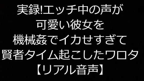 実録!エッチ中の声が可愛い彼女を機械姦でイカせすぎて賢者タイム起こしたワロタ【リアル音声】