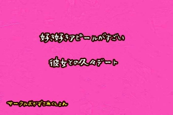 好き好きアピールがすごい彼女と久々デート