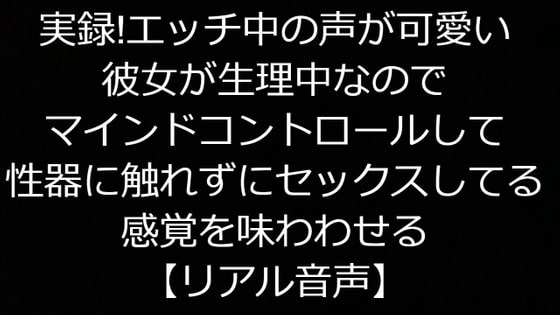 実録!エッチ中の声が可愛い彼女が生理中なのでマインドコントロールして性器に触れずにセックスしてる感覚を味わわせる【リアル音声】