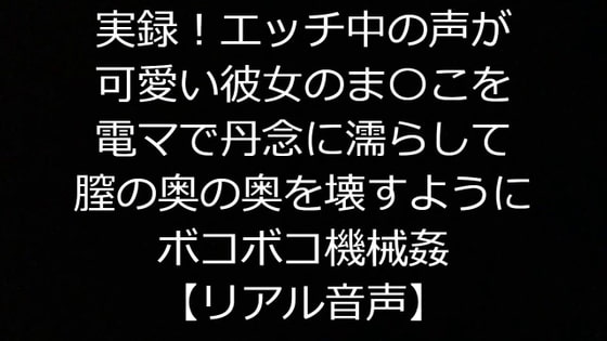 実録!エッチ中の声が 可愛い彼女のま〇こを電マで丹念に濡らして膣の奥の奥を壊すようにボコボコ機械姦 【リアル音声】