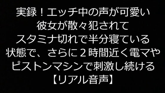 実録!エッチ中の声が可愛い彼女が散々犯されてスタミナ切れで半分寝ている状態で、さらに2時間近く電マやピストンマシンで刺激し続ける【リアル音声】