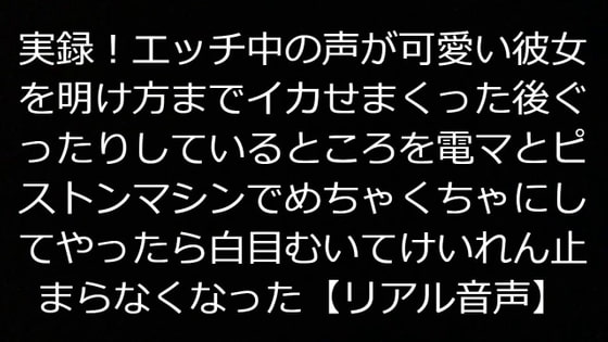 実録!エッチ中の声が可愛い彼女を明け方までイカせまくった後ぐったりしてるところを電マとピストンマシンでめちゃくちゃにしてやったら白目むいて痙攣止まらなくなった