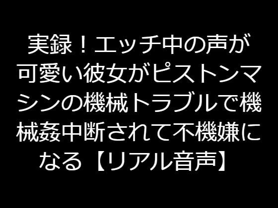 実録!エッチ中の声が可愛い彼女がピストンマシンの機械トラブルで機械姦中断されて不機嫌になる【リアル音声】