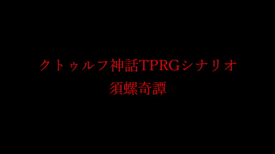 クトゥルフ神話TRPGシナリオ【須螺奇譚(すらきたん)】