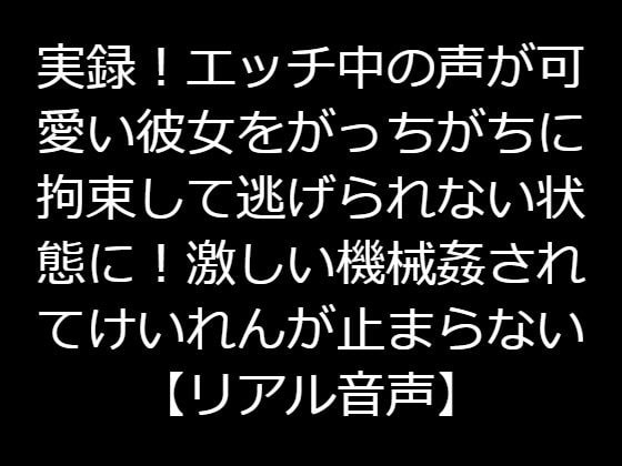 実録!エッチ中の声が可愛い彼女をがっちがちに拘束して逃げられない状態に!激しい機械姦されてけいれんが止まらない【リアル音声】