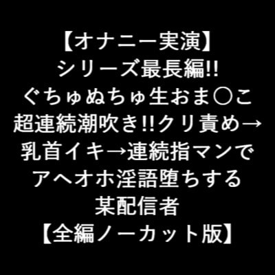 【オナニー実演】 長編!! ぐちゅぬちゅ生おま○こ 超連続潮吹き!!クリ責め→ 乳首イキ→連続指マンで アヘオホ淫語堕ちする 某配信者 【全編ノーカット版】