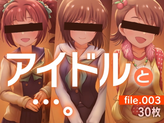 アイドルと…。file.003