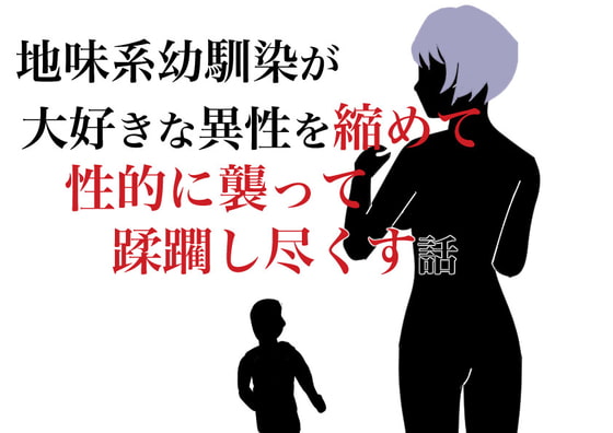 地味系幼馴染が大好きな異性を縮めて性的に襲って蹂躙し尽くす話